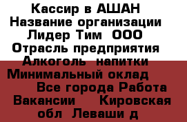 Кассир в АШАН › Название организации ­ Лидер Тим, ООО › Отрасль предприятия ­ Алкоголь, напитки › Минимальный оклад ­ 22 000 - Все города Работа » Вакансии   . Кировская обл.,Леваши д.